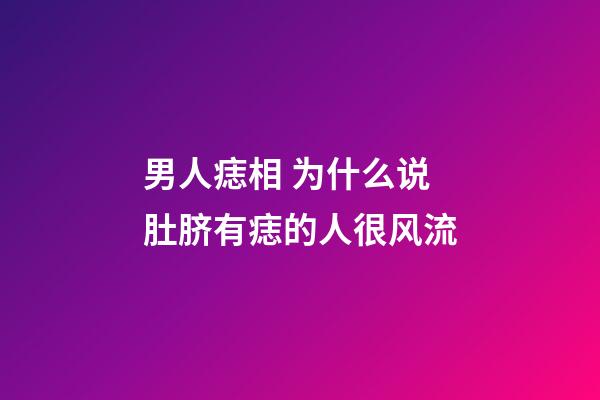 男人痣相 为什么说肚脐有痣的人很风流
